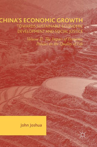 China's Economic Growth: Towards Sustainable Economic Development and Social Justice: Volume II: The Impact of Economic Policies on the Quality of Life China's Economic Growth: Towards Sustainable Economic Development and Social Justice: Volume II: The Impact of Economic Policies on the Quality of Life