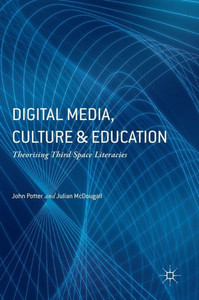 Digital Media, Culture and Education: Theorising Third Space Literacies Digital Media, Culture and Education: Theorising Third Space Literacies