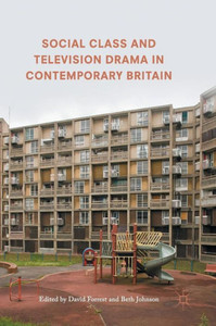 Social Class and Television Drama in Contemporary Britain: 2017 Social Class and Television Drama in Contemporary Britain: 2017