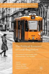The Political Economy of Local Regulation: Theoretical Frameworks and International Case Studies (Studies in the Political Economy of Public Policy) The Political Economy of Local Regulation: Theoretical Frameworks and International Case Studies (Studies in the Political Economy of Public Policy)