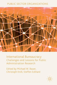 International Bureaucracy: Challenges and Lessons for Public Administration Research (Public Sector Organizations) International Bureaucracy: Challenges and Lessons for Public Administration Research (Public Sector Organizations)