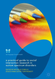 A Practical Guide to Social Interaction Research in Autism Spectrum Disorders (The Language of Mental Health) A Practical Guide to Social Interaction Research in Autism Spectrum Disorders (The Language of Mental Health)