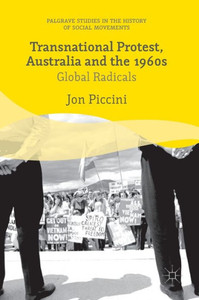 Transnational Protest, Australia and the 1960s (Palgrave Studies in the History of Social Movements) Transnational Protest, Australia and the 1960s (Palgrave Studies in the History of Social Movements)
