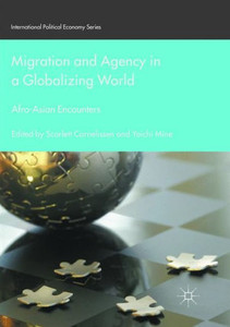 Migration and Agency in a Globalizing World: Afro-Asian Encounters (International Political Economy Series) Migration and Agency in a Globalizing World: Afro-Asian Encounters (International Political Economy Series)