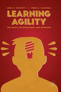 Learning Agility: The Impact on Recruitment and Retention Learning Agility: The Impact on Recruitment and Retention