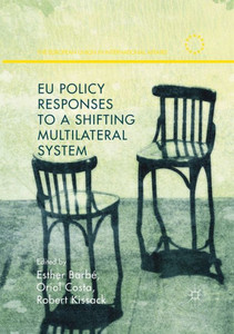 EU Policy Responses to a Shifting Multilateral System (The European Union in International Affairs) EU Policy Responses to a Shifting Multilateral System (The European Union in International Affairs)