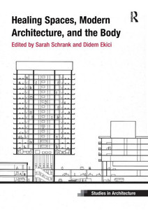 Healing Spaces, Modern Architecture, and the Body (Ashgate Studies in Architecture) Healing Spaces, Modern Architecture, and the Body (Ashgate Studies in Architecture)