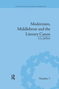 Modernism, Middlebrow and the Literary Canon: The Modern Library Series, 1917û1955 (Literary Texts and the Popular Marketplace) Modernism, Middlebrow and the Literary Canon: The Modern Library Series, 1917û1955 (Literary Texts and the Popular Marketplace)