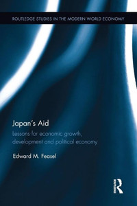 Japan's Aid: Lessons for economic growth, development and political economy (Routledge Studies in the Modern World Economy)