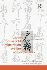 Japan's Household Registration System and Citizenship: Koseki, Identification and Documentation (Routledge Studies in the Modern History of Asia) Japan's Household Registration System and Citizenship: Koseki, Identification and Documentation (Routledge Studies in the Modern History of Asia)