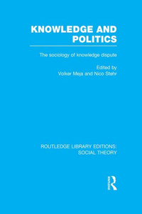 Knowledge and Politics (RLE Social Theory): The Sociology of Knowledge Dispute (Routledge Library Editions: Social Theory) Knowledge and Politics (RLE Social Theory): The Sociology of Knowledge Dispute (Routledge Library Editions: Social Theory)