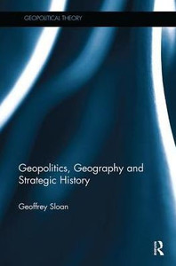 Geopolitics, Geography and Strategic History (Geopolitical Theory) Geopolitics, Geography and Strategic History (Geopolitical Theory)