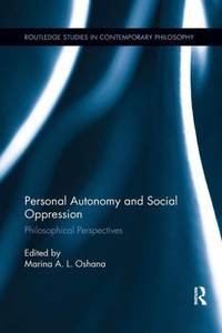 Personal Autonomy and Social Oppression: Philosophical Perspectives (Routledge Studies in Contemporary Philosophy) Personal Autonomy and Social Oppression: Philosophical Perspectives (Routledge Studies in Contemporary Philosophy)