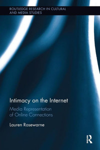 Intimacy on the Internet: Media Representations of Online Connections (Routledge Research in Cultural and Media Studies) Intimacy on the Internet: Media Representations of Online Connections (Routledge Research in Cultural and Media Studies)