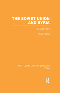 The Soviet Union and Syria (RLE Syria): The Asad Years (Routledge Library Editions: Syria) The Soviet Union and Syria (RLE Syria): The Asad Years (Routledge Library Editions: Syria)