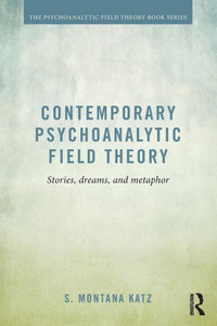Contemporary Psychoanalytic Field Theory: Stories, Dreams, and Metaphor (Psychoanalytic Field Theory Book Series)