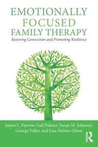 Emotionally Focused Family Therapy: Restoring Connection and Promoting Resilience Emotionally Focused Family Therapy: Restoring Connection and Promoting Resilience