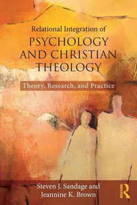 Relational Integration of Psychology and Christian Theology: Theory, Research, and Practice Relational Integration of Psychology and Christian Theology: Theory, Research, and Practice