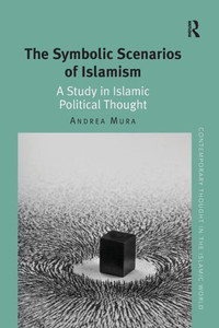 The Symbolic Scenarios of Islamism: A Study in Islamic Political Thought (Contemporary Thought in the Islamic World) The Symbolic Scenarios of Islamism: A Study in Islamic Political Thought (Contemporary Thought in the Islamic World)