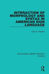 Interaction of Morphology and Syntax in American Sign Language (Routledge Library Editions: Syntax) Interaction of Morphology and Syntax in American Sign Language (Routledge Library Editions: Syntax)