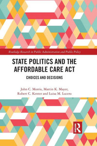 State Politics and the Affordable Care Act (Routledge Research in Public Administration and Public Policy) State Politics and the Affordable Care Act (Routledge Research in Public Administration and Public Policy)