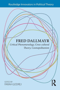 Fred Dallmayr: Critical Phenomenology, Cross-cultural Theory, Cosmopolitanism (Routledge Innovators in Political Theory) Fred Dallmayr: Critical Phenomenology, Cross-cultural Theory, Cosmopolitanism (Routledge Innovators in Political Theory)
