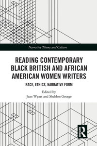 Reading Contemporary Black British and African American Women Writers: Race, Ethics, Narrative Form (Narrative Theory and Culture) Reading Contemporary Black British and African American Women Writers: Race, Ethics, Narrative Form (Narrative Theory and Culture)
