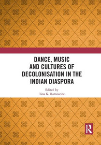Dance, Music and Cultures of Decolonisation in the Indian Diaspora Dance, Music and Cultures of Decolonisation in the Indian Diaspora