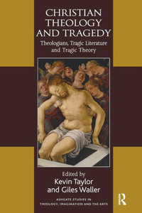 Christian Theology and Tragedy (Routledge Studies in Theology, Imagination and the Arts) Christian Theology and Tragedy (Routledge Studies in Theology, Imagination and the Arts)