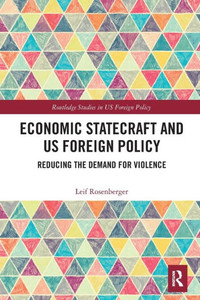 Economic Statecraft and US Foreign Policy: Reducing the Demand for Violence (Routledge Studies in US Foreign Policy)