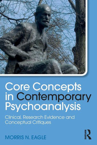 Core Concepts in Contemporary Psychoanalysis: Clinical, Research Evidence and Conceptual Critiques (Psychological Issues) Core Concepts in Contemporary Psychoanalysis: Clinical, Research Evidence and Conceptual Critiques (Psychological Issues)