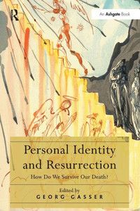 Personal Identity and Resurrection: How Do We Survive Our Death? Personal Identity and Resurrection: How Do We Survive Our Death?