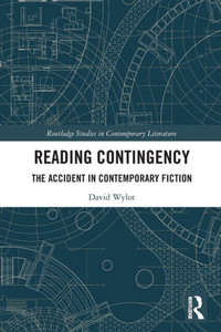Reading Contingency: The Accident in Contemporary Fiction (Routledge Studies in Contemporary Literature) Reading Contingency: The Accident in Contemporary Fiction (Routledge Studies in Contemporary Literature)