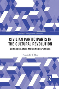 Civilian Participants in the Cultural Revolution (Routledge Contemporary China Series) Civilian Participants in the Cultural Revolution (Routledge Contemporary China Series)