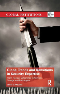 Global Trends and Transitions in Security Expertise: From Nuclear Deterrence to Climate Change and Back Again (Global Institutions) Global Trends and Transitions in Security Expertise: From Nuclear Deterrence to Climate Change and Back Again (Global Institutions)
