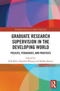 Graduate Research Supervision in the Developing World: Policies, Pedagogies, and Practices (Routledge Research in Higher Education) Graduate Research Supervision in the Developing World: Policies, Pedagogies, and Practices (Routledge Research in Higher Education)
