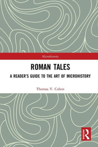 Roman Tales: A ReaderÆs Guide to the Art of Microhistory (Microhistories) Roman Tales: A ReaderÆs Guide to the Art of Microhistory (Microhistories)