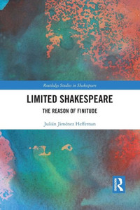 Limited Shakespeare (Routledge Studies in Shakespeare) Limited Shakespeare (Routledge Studies in Shakespeare)