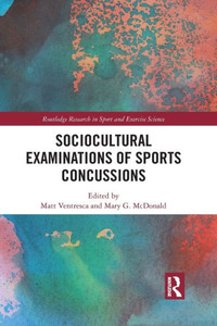 Sociocultural Examinations of Sports Concussions (Routledge Research in Sport and Exercise Science) Sociocultural Examinations of Sports Concussions (Routledge Research in Sport and Exercise Science)
