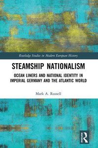 Steamship Nationalism: Ocean Liners and National Identity in Imperial Germany and the Atlantic World (Routledge Studies in Modern European History) Steamship Nationalism: Ocean Liners and National Identity in Imperial Germany and the Atlantic World (Routledge Studies in Modern European History)