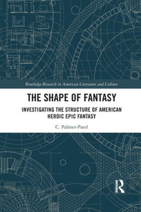 The Shape of Fantasy (Routledge Research in American Literature and Culture) The Shape of Fantasy (Routledge Research in American Literature and Culture)