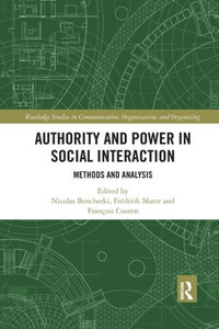 Authority and Power in Social Interaction (Routledge Studies in Communication, Organization, and Organizing) Authority and Power in Social Interaction (Routledge Studies in Communication, Organization, and Organizing)