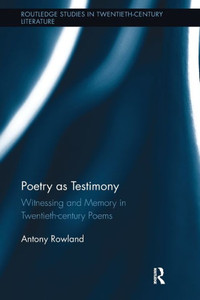 Poetry as Testimony: Witnessing and Memory in Twentieth-century Poems (Routledge Studies in Twentieth-Century Literature) Poetry as Testimony: Witnessing and Memory in Twentieth-century Poems (Routledge Studies in Twentieth-Century Literature)