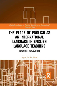 The Place of English as an International Language in English Language Teaching: Teachers' Reflections (Routledge Advances in Teaching English as an International Language Series) The Place of English as an International Language in English Language Teaching: Teachers' Reflections (Routledge Advances in Teaching English as an International Language Series)