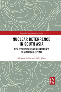 Nuclear Deterrence in South Asia (Routledge Security in Asia Series) Nuclear Deterrence in South Asia (Routledge Security in Asia Series)