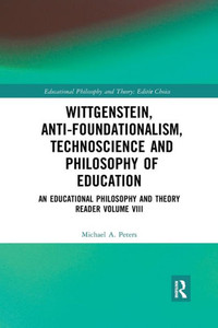 Wittgenstein, Anti-foundationalism, Technoscience and Philosophy of Education: An Educational Philosophy and Theory Reader Volume VIII (Educational Philosophy and Theory: EditorÆs Choice)