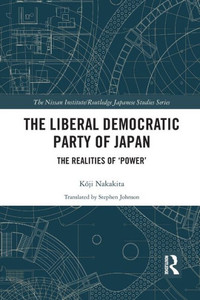 The Liberal Democratic Party of Japan: The Realities of æPowerÆ (Nissan Institute/Routledge Japanese Studies)