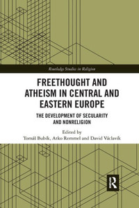 Freethought and Atheism in Central and Eastern Europe: The Development of Secularity and Non-Religion (Routledge Studies in Religion)