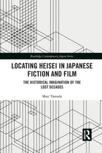 Locating Heisei in Japanese Fiction and Film (Routledge Contemporary Japan Series) Locating Heisei in Japanese Fiction and Film (Routledge Contemporary Japan Series)