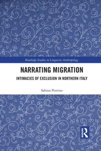Narrating Migration (Routledge Studies in Linguistic Anthropology) Narrating Migration (Routledge Studies in Linguistic Anthropology)